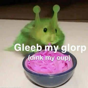 me alien hamster eating pink spaghetti with the text "Gleeb my glorp (dink my oup)"